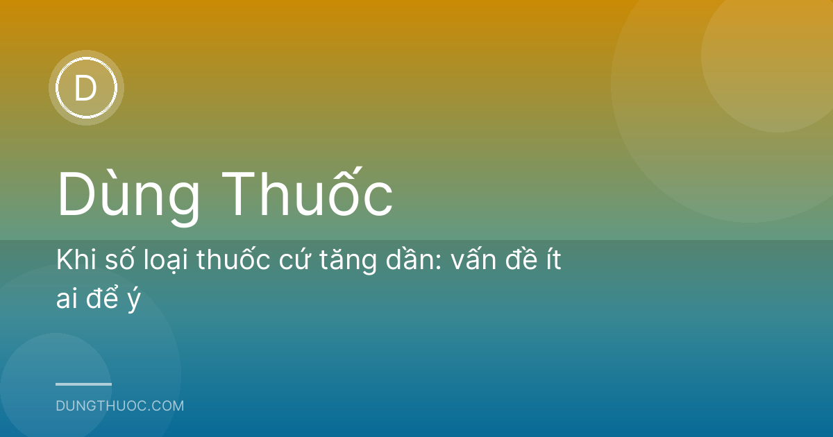 Khi số loại thuốc cứ tăng dần: vấn đề ít ai để ý