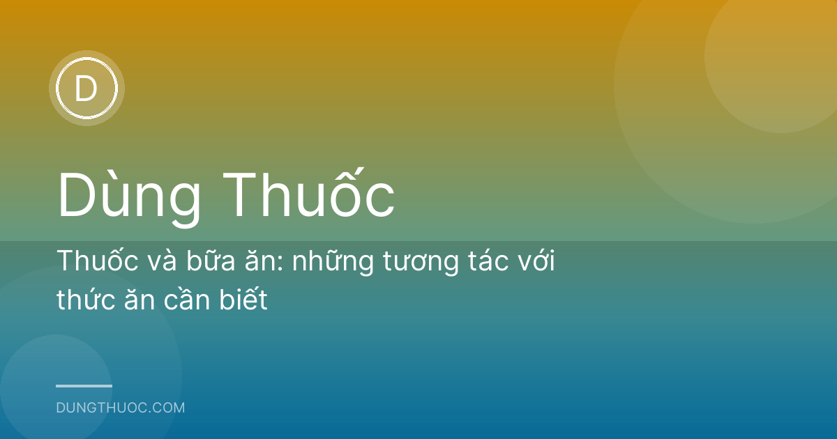 Thuốc và bữa ăn: những tương tác với thức ăn cần biết