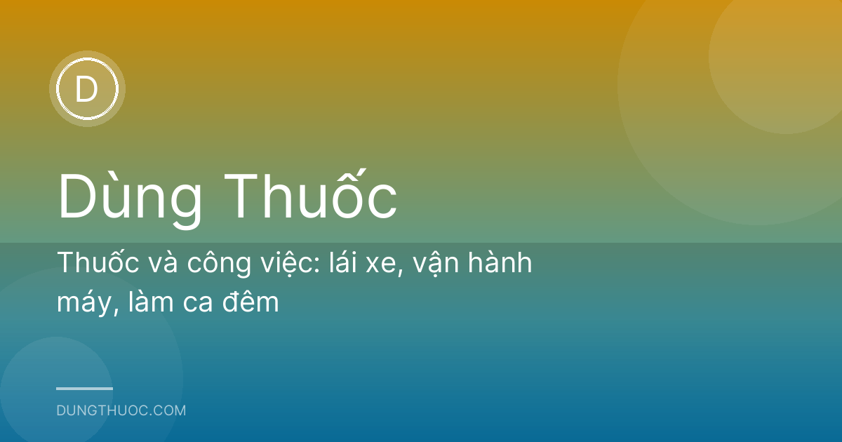 Thuốc và công việc: lái xe, vận hành máy, làm ca đêm