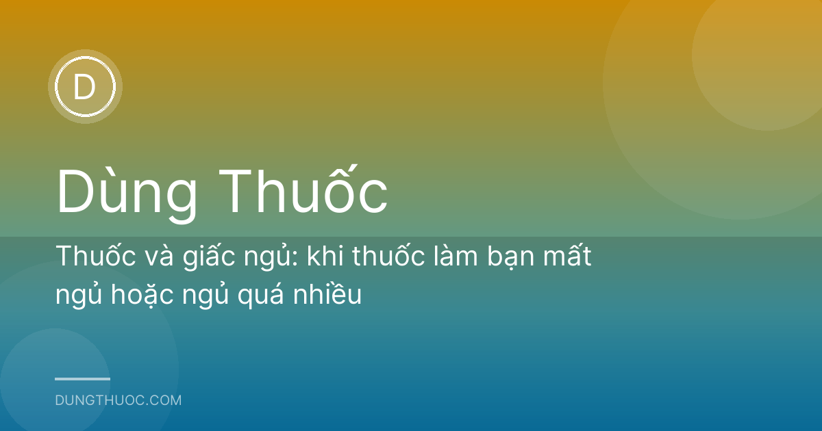 Thuốc và giấc ngủ: khi thuốc làm bạn mất ngủ hoặc ngủ quá nhiều